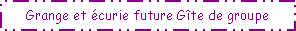 Zone de Texte: Grange et curie future Gte de groupe
